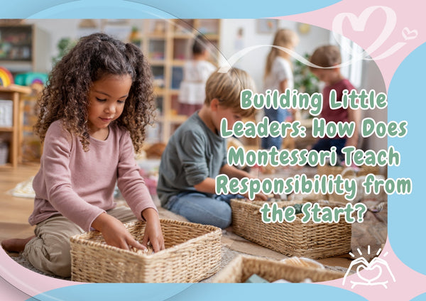 Building Little Leaders: How Does Montessori Teach Responsibility from the Start?